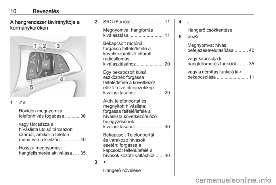 OPEL ADAM 2016.5  Infotainment kézikönyv (in Hungarian) 10BevezetésA hangrendszer távirányítója a
kormánykeréken
1 7w
Röviden megnyomva:
telefonhívás fogadása ...........36
vagy tárcsázza a
híváslista utolsó tárcsázott
számát, amikor a 