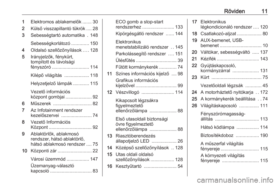 OPEL ADAM 2016.5  Kezelési útmutató (in Hungarian) Röviden111Elektromos ablakemelők .......30
2 Külső visszapillantó tükrök ....28
3 Sebességtartó automatika  . 148
Sebességkorlátozó .............150
4 Oldalsó szellőzőnyílások ....128