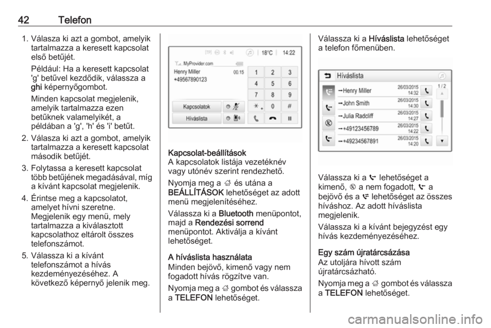 OPEL ADAM 2017  Infotainment kézikönyv (in Hungarian) 42Telefon1. Válasza ki azt a gombot, amelyiktartalmazza a keresett kapcsolat
első betűjét.
Például: Ha a keresett kapcsolat
'g' betűvel kezdődik, válassza a
ghi  képernyőgombot.
Min