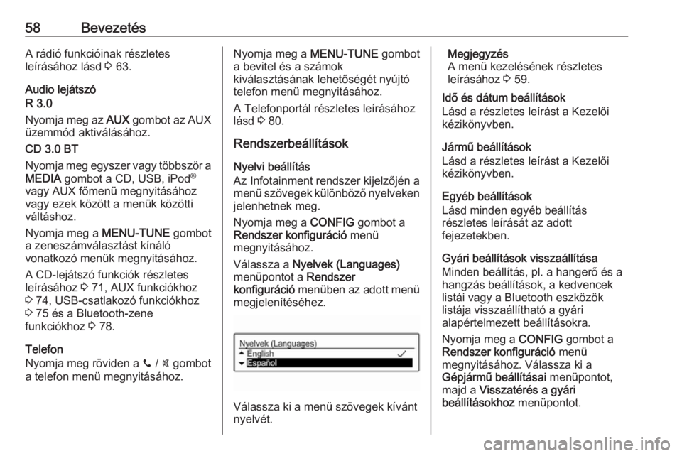 OPEL ADAM 2017  Infotainment kézikönyv (in Hungarian) 58BevezetésA rádió funkcióinak részletes
leírásához lásd  3 63.
Audio lejátszó
R 3.0
Nyomja meg az  AUX gombot az AUX
üzemmód aktiválásához.
CD 3.0 BT
Nyomja meg egyszer vagy többszö