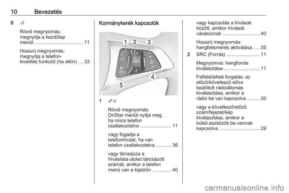 OPEL ADAM 2017  Infotainment kézikönyv (in Hungarian) 10Bevezetés8;
Rövid megnyomás:
megnyitja a kezdőlap
menüt .................................... 11
Hosszú megnyomás:
megnyitja a telefon-
kivetítés funkciót (ha aktív) ...33Kormánykerék ka