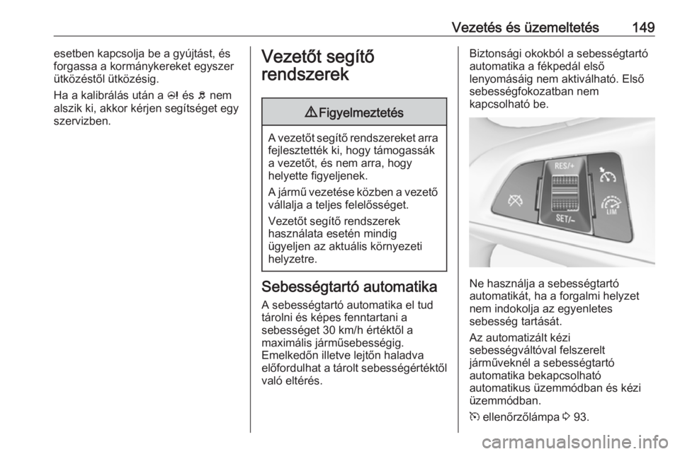OPEL ADAM 2017 Kezelési útmutató (in Hungarian) Vezetés és üzemeltetés149esetben kapcsolja be a gyújtást, és
forgassa a kormánykereket egyszer
ütközéstől ütközésig.
Ha a kalibrálás után a c és b nem
alszik ki, akkor kérjen seg OPEL ADAM 2017 Kezelési útmutató (in Hungarian) Vezetés és üzemeltetés149esetben kapcsolja be a gyújtást, és
forgassa a kormánykereket egyszer
ütközéstől ütközésig.
Ha a kalibrálás után a c és b nem
alszik ki, akkor kérjen seg