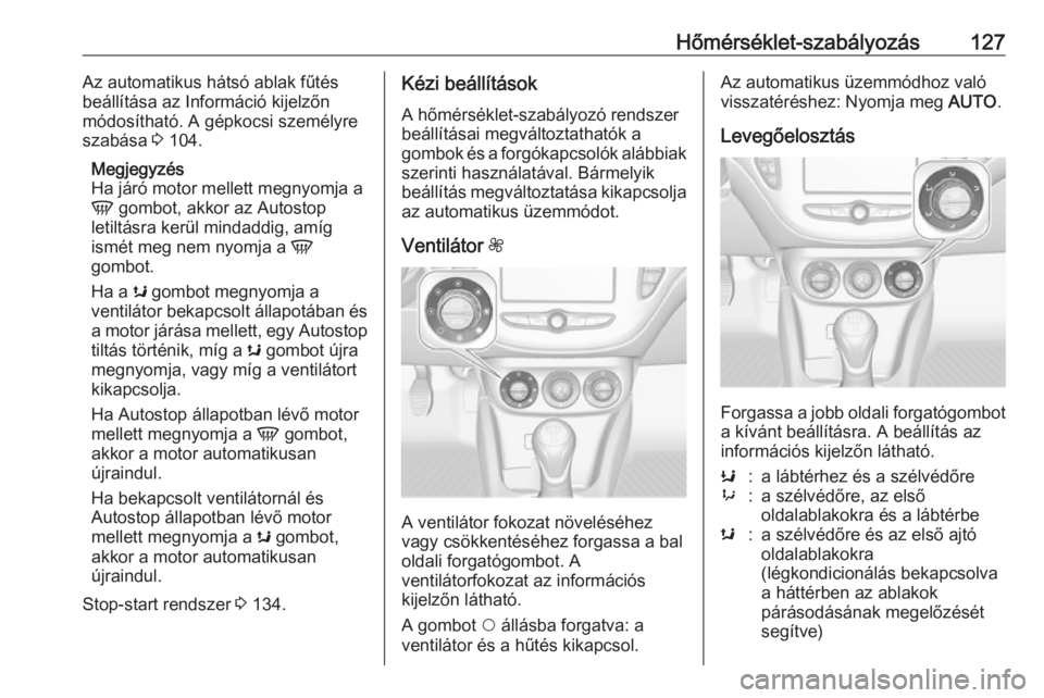 OPEL ADAM 2017.5  Kezelési útmutató (in Hungarian) Hőmérséklet-szabályozás127Az automatikus hátsó ablak fűtés
beállítása az Információ kijelzőn
módosítható. A gépkocsi személyre
szabása  3 104.
Megjegyzés
Ha járó motor mellett 