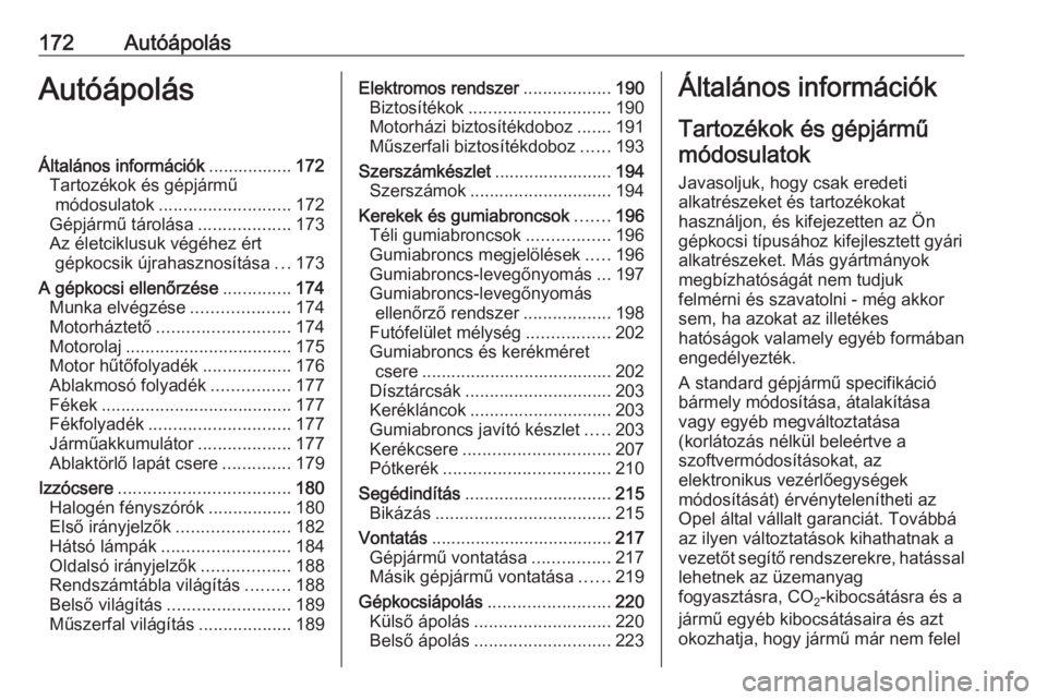 OPEL ADAM 2017.5 Kezelési útmutató (in Hungarian) 172AutóápolásAutóápolásÁltalános információk.................172
Tartozékok és gépjármű módosulatok ........................... 172
Gépjármű tárolása ...................173
Az él OPEL ADAM 2017.5 Kezelési útmutató (in Hungarian) 172AutóápolásAutóápolásÁltalános információk.................172
Tartozékok és gépjármű módosulatok ........................... 172
Gépjármű tárolása ...................173
Az él