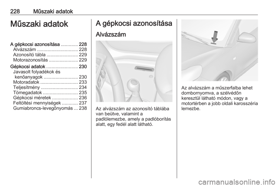 OPEL ADAM 2017.5  Kezelési útmutató (in Hungarian) 228Műszaki adatokMűszaki adatokA gépkocsi azonosítása.............228
Alvázszám ............................... 228
Azonosító tábla ........................229
Motorazonosítás ............