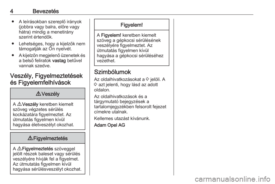 OPEL ADAM 2017.5  Kezelési útmutató (in Hungarian) 4Bevezetés● A leírásokban szereplő irányok(jobbra vagy balra, előre vagy
hátra) mindig a menetirány
szerint értendők.
● Lehetséges, hogy a kijelzők nem
támogatják az Ön nyelvét.
�