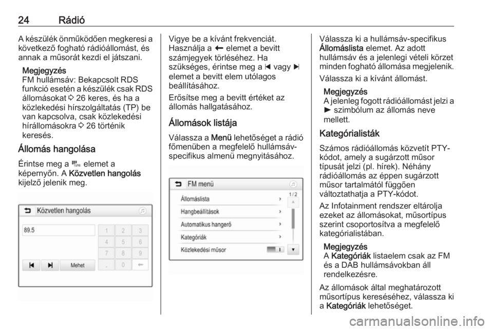 OPEL ADAM 2018  Infotainment kézikönyv (in Hungarian) 24RádióA készülék önműködően megkeresi a
következő fogható rádióállomást, és
annak a műsorát kezdi el játszani.
Megjegyzés
FM hullámsáv: Bekapcsolt RDS
funkció esetén a kész�
