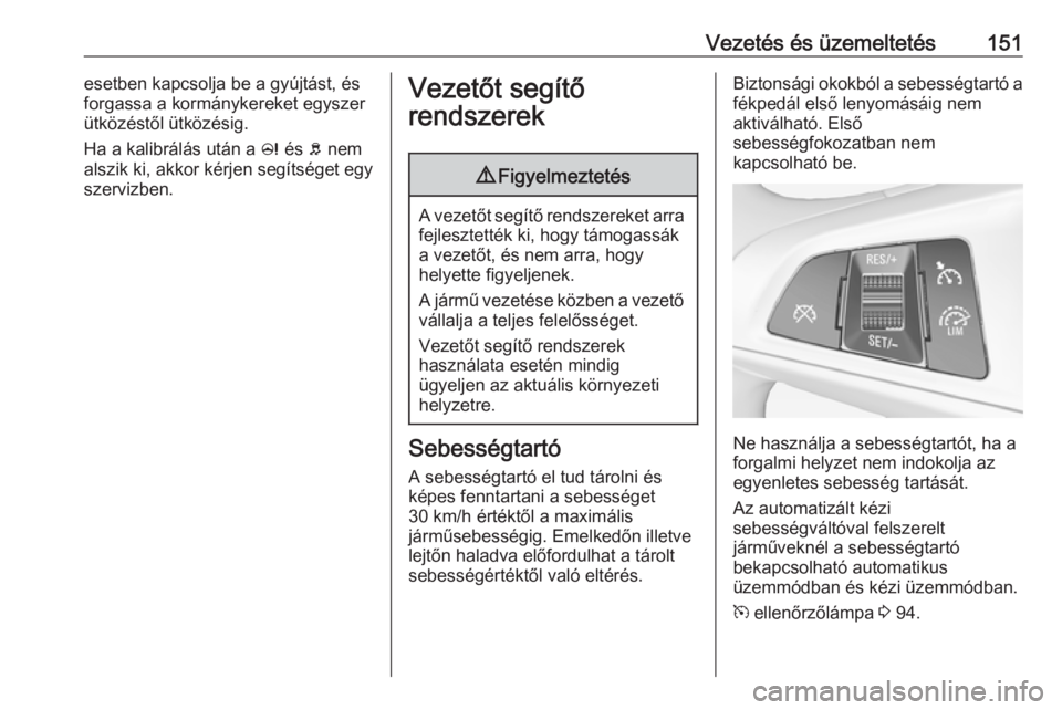 OPEL ADAM 2018 Kezelési útmutató (in Hungarian) Vezetés és üzemeltetés151esetben kapcsolja be a gyújtást, és
forgassa a kormánykereket egyszer
ütközéstől ütközésig.
Ha a kalibrálás után a c és b nem
alszik ki, akkor kérjen seg OPEL ADAM 2018 Kezelési útmutató (in Hungarian) Vezetés és üzemeltetés151esetben kapcsolja be a gyújtást, és
forgassa a kormánykereket egyszer
ütközéstől ütközésig.
Ha a kalibrálás után a c és b nem
alszik ki, akkor kérjen seg