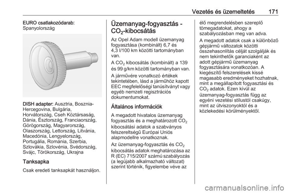 OPEL ADAM 2018 Kezelési útmutató (in Hungarian) Vezetés és üzemeltetés171EURO csatlakozódarab:
Spanyolország
DISH adapter: Ausztria, Bosznia-
Hercegovina, Bulgária,
Horvátország, Cseh Köztársaság,
Dánia, Észtország, Franciaország,
OPEL ADAM 2018 Kezelési útmutató (in Hungarian) Vezetés és üzemeltetés171EURO csatlakozódarab:
Spanyolország
DISH adapter: Ausztria, Bosznia-
Hercegovina, Bulgária,
Horvátország, Cseh Köztársaság,
Dánia, Észtország, Franciaország,