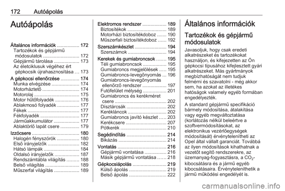 OPEL ADAM 2018 Kezelési útmutató (in Hungarian) 172AutóápolásAutóápolásÁltalános információk.................172
Tartozékok és gépjármű módosulatok ........................... 172
Gépjármű tárolása ...................173
Az él OPEL ADAM 2018 Kezelési útmutató (in Hungarian) 172AutóápolásAutóápolásÁltalános információk.................172
Tartozékok és gépjármű módosulatok ........................... 172
Gépjármű tárolása ...................173
Az él