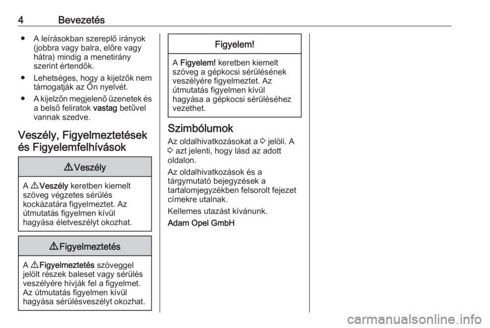 OPEL ADAM 2018  Kezelési útmutató (in Hungarian) 4Bevezetés● A leírásokban szereplő irányok(jobbra vagy balra, előre vagy
hátra) mindig a menetirány
szerint értendők.
● Lehetséges, hogy a kijelzők nem
támogatják az Ön nyelvét.
�