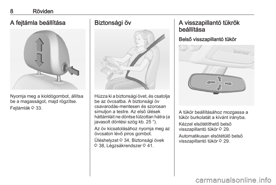 OPEL ADAM 2018  Kezelési útmutató (in Hungarian) 8RövidenA fejtámla beállítása
Nyomja meg a kioldógombot, állítsa
be a magasságot, majd rögzítse.
Fejtámlák  3 33.
Biztonsági öv
Húzza ki a biztonsági övet, és csatolja
be az övcsat