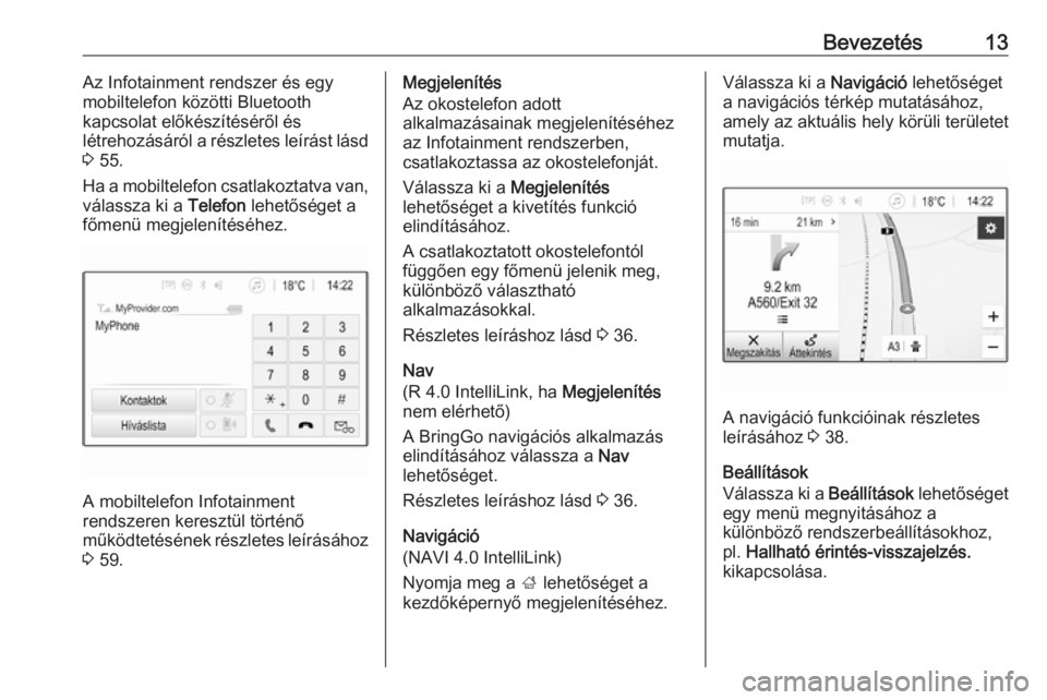 OPEL ADAM 2018.5  Infotainment kézikönyv (in Hungarian) Bevezetés13Az Infotainment rendszer és egy
mobiltelefon közötti Bluetooth
kapcsolat előkészítéséről és
létrehozásáról a részletes leírást lásd
3  55.
Ha a mobiltelefon csatlakoztatv