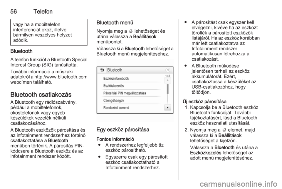 OPEL ADAM 2018.5  Infotainment kézikönyv (in Hungarian) 56Telefonvagy ha a mobiltelefon
interferenciát okoz, illetve
bármilyen veszélyes helyzet
adódik.
Bluetooth
A telefon funkciót a Bluetooth Special Interest Group (SIG) tanúsította.
További info