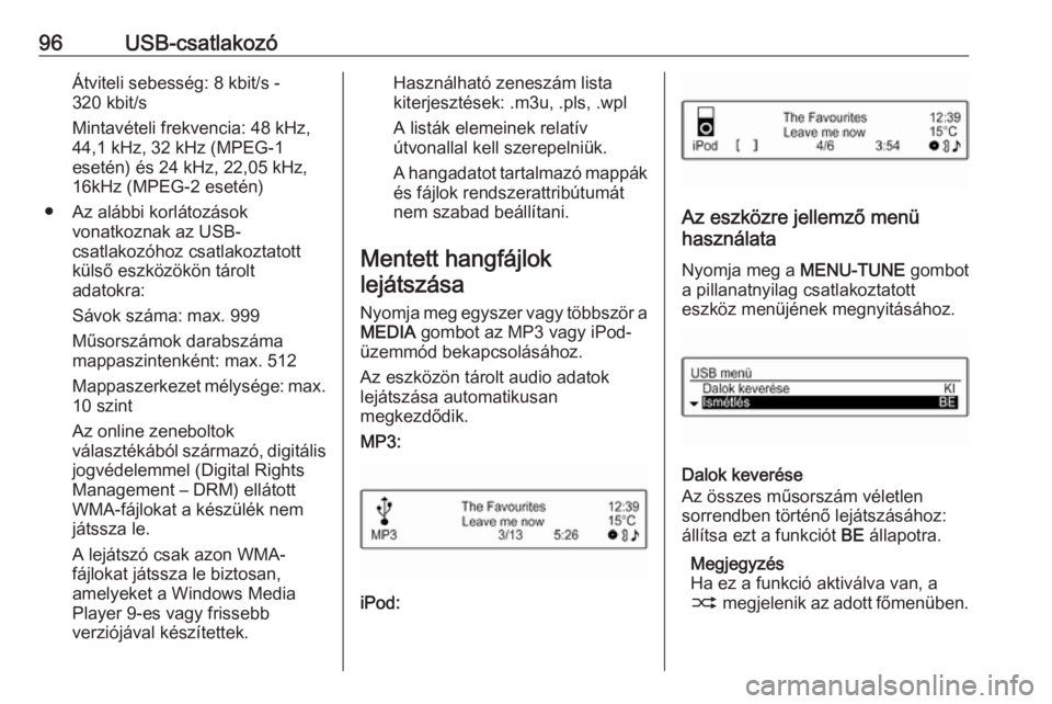 OPEL ADAM 2018.5  Infotainment kézikönyv (in Hungarian) 96USB-csatlakozóÁtviteli sebesség: 8 kbit/s -
320 kbit/s
Mintavételi frekvencia: 48 kHz,
44,1 kHz, 32 kHz (MPEG-1
esetén) és 24 kHz, 22,05 kHz,
16kHz (MPEG-2 esetén)
● Az alábbi korlátozás