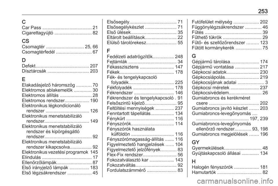 OPEL ADAM 2018.5  Kezelési útmutató (in Hungarian) 253CCar Pass  ...................................... 21
Cigarettagyújtó  ............................ 82
CS Csomagtér  ............................. 25, 66
Csomagtérfedél  .......................