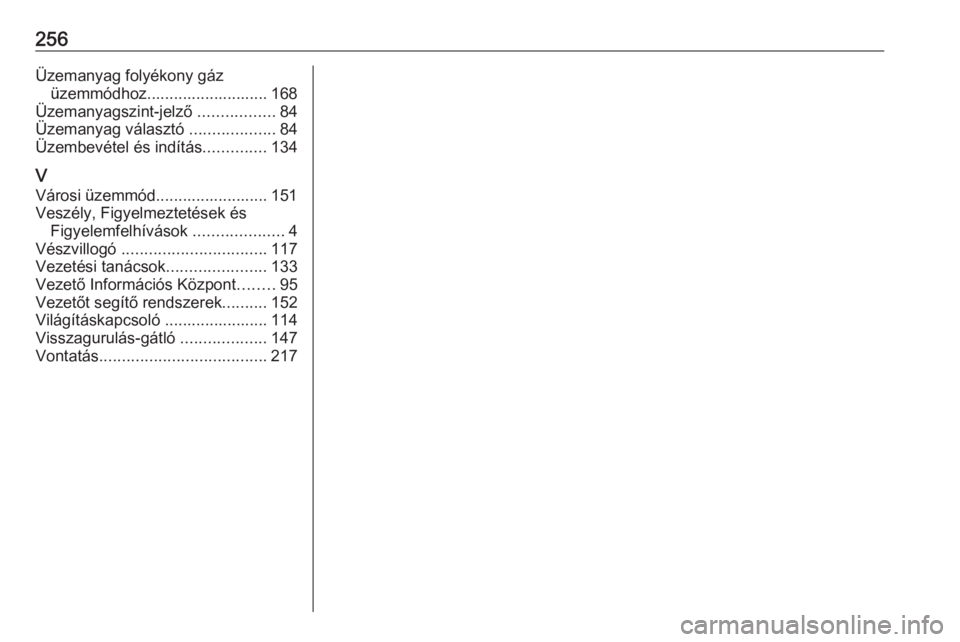 OPEL ADAM 2018.5  Kezelési útmutató (in Hungarian) 256Üzemanyag folyékony gázüzemmódhoz........................... 168
Üzemanyagszint-jelző  .................84
Üzemanyag választó  ...................84
Üzembevétel és indítás ..........
