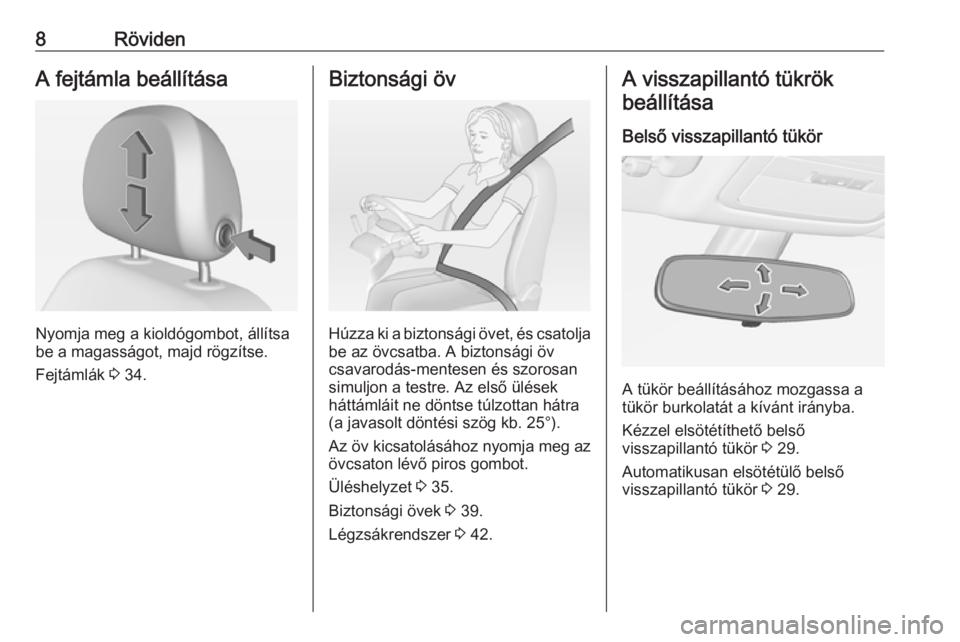 OPEL ADAM 2018.5  Kezelési útmutató (in Hungarian) 8RövidenA fejtámla beállítása
Nyomja meg a kioldógombot, állítsa
be a magasságot, majd rögzítse.
Fejtámlák  3 34.
Biztonsági öv
Húzza ki a biztonsági övet, és csatolja
be az övcsat