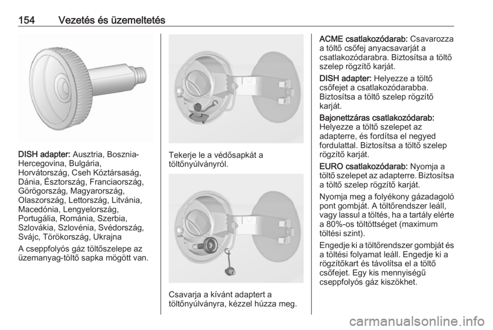 OPEL ADAM 2019  Kezelési útmutató (in Hungarian) 154Vezetés és üzemeltetés
DISH adapter: Ausztria, Bosznia-
Hercegovina, Bulgária,
Horvátország, Cseh Köztársaság,
Dánia, Észtország, Franciaország,
Görögország, Magyarország,
Olaszor