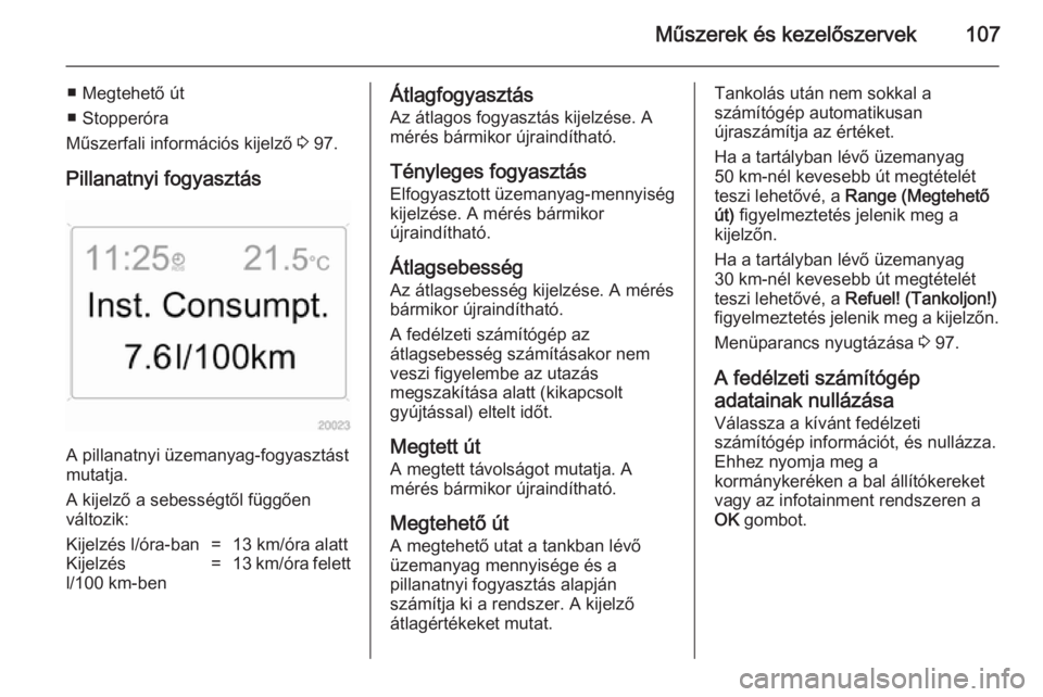 OPEL ANTARA 2014.5 Kezelési útmutató (in Hungarian) Műszerek és kezelőszervek107
■ Megtehető út
■ Stopperóra
Műszerfali információs kijelző 3 97.
Pillanatnyi fogyasztás
A pillanatnyi üzemanyag-fogyasztást
mutatja.
A kijelző a sebess OPEL ANTARA 2014.5 Kezelési útmutató (in Hungarian) Műszerek és kezelőszervek107
■ Megtehető út
■ Stopperóra
Műszerfali információs kijelző 3 97.
Pillanatnyi fogyasztás
A pillanatnyi üzemanyag-fogyasztást
mutatja.
A kijelző a sebess