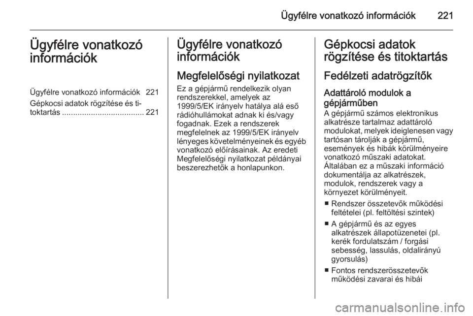OPEL ANTARA 2014.5 Kezelési útmutató (in Hungarian) Ügyfélre vonatkozó információk221Ügyfélre vonatkozó
információkÜgyfélre vonatkozó információk 221
Gépkocsi adatok rögzítése és ti‐ toktartás .................................... OPEL ANTARA 2014.5 Kezelési útmutató (in Hungarian) Ügyfélre vonatkozó információk221Ügyfélre vonatkozó
információkÜgyfélre vonatkozó információk 221
Gépkocsi adatok rögzítése és ti‐ toktartás ....................................