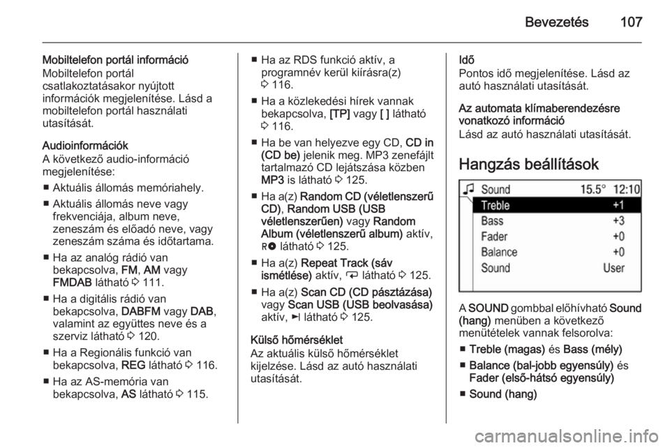 OPEL ANTARA 2015 Infotainment kézikönyv (in Hungarian) Bevezetés107
Mobiltelefon portál információ
Mobiltelefon portál
csatlakoztatásakor nyújtott
információk megjelenítése. Lásd a mobiltelefon portál használati
utasítását.
Audioinformác OPEL ANTARA 2015 Infotainment kézikönyv (in Hungarian) Bevezetés107
Mobiltelefon portál információ
Mobiltelefon portál
csatlakoztatásakor nyújtott
információk megjelenítése. Lásd a mobiltelefon portál használati
utasítását.
Audioinformác