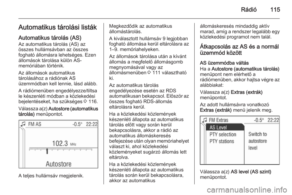 OPEL ANTARA 2015 Infotainment kézikönyv (in Hungarian) Rádió115Automatikus tárolási listák
Automatikus tárolás (AS) Az automatikus tárolás (AS) az
összes hullámsávban az összes
fogható állomásra lehetséges. Ezen
állomások tárolása kü OPEL ANTARA 2015 Infotainment kézikönyv (in Hungarian) Rádió115Automatikus tárolási listák
Automatikus tárolás (AS) Az automatikus tárolás (AS) az
összes hullámsávban az összes
fogható állomásra lehetséges. Ezen
állomások tárolása kü