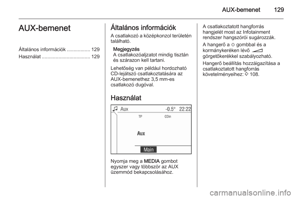 OPEL ANTARA 2015 Infotainment kézikönyv (in Hungarian) AUX-bemenet129AUX-bemenetÁltalános információk ................. 129
Használat ................................... 129Általános információk
A csatlakozó a középkonzol területén találhat OPEL ANTARA 2015 Infotainment kézikönyv (in Hungarian) AUX-bemenet129AUX-bemenetÁltalános információk ................. 129
Használat ................................... 129Általános információk
A csatlakozó a középkonzol területén találhat
