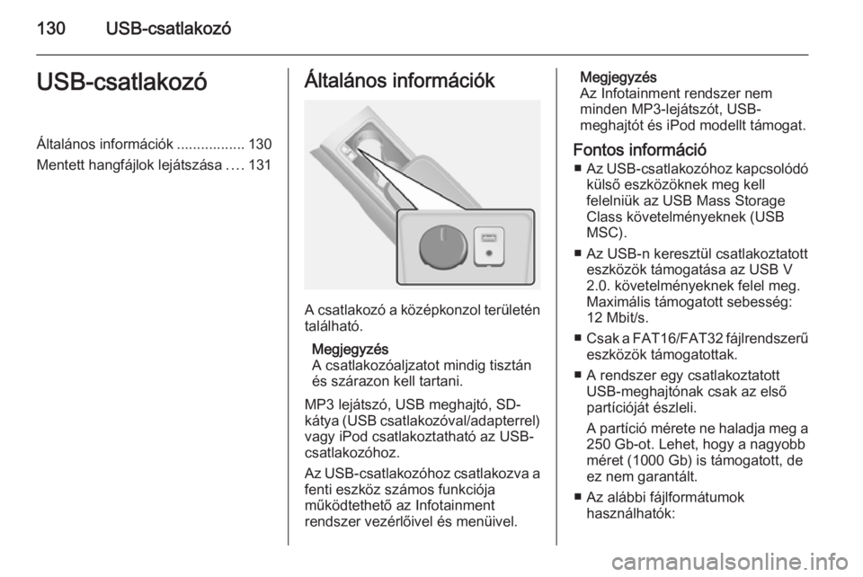OPEL ANTARA 2015 Infotainment kézikönyv (in Hungarian) 130USB-csatlakozóUSB-csatlakozóÁltalános információk ................. 130
Mentett hangfájlok lejátszása ....131Általános információk
A csatlakozó a középkonzol területén
található OPEL ANTARA 2015 Infotainment kézikönyv (in Hungarian) 130USB-csatlakozóUSB-csatlakozóÁltalános információk ................. 130
Mentett hangfájlok lejátszása ....131Általános információk
A csatlakozó a középkonzol területén
található