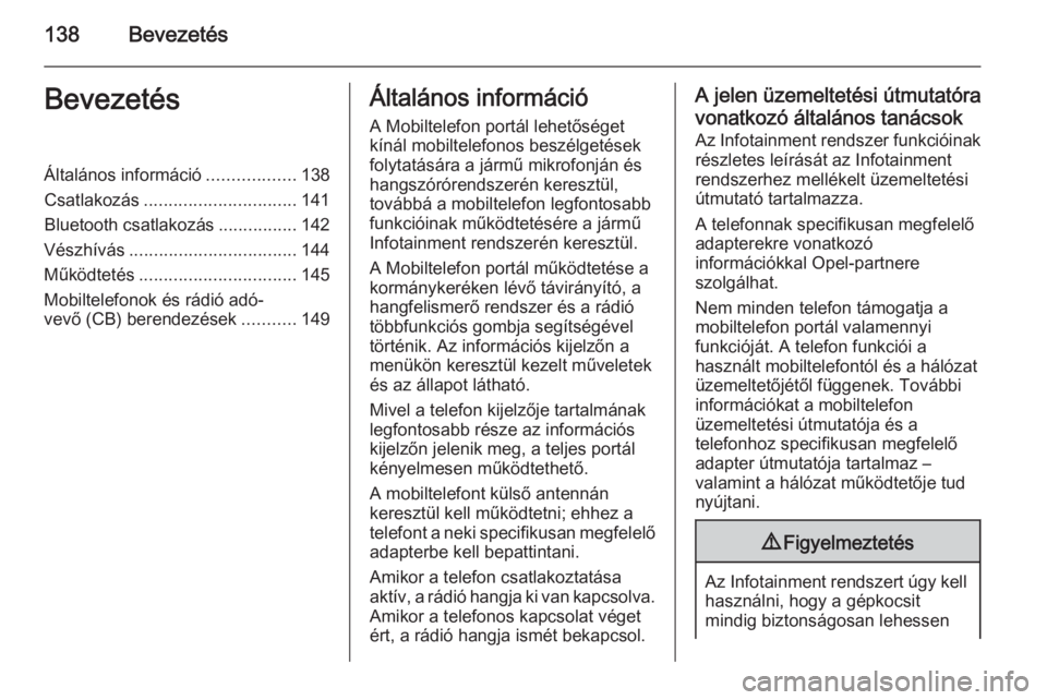 OPEL ANTARA 2015 Infotainment kézikönyv (in Hungarian) 138BevezetésBevezetésÁltalános információ..................138
Csatlakozás ............................... 141
Bluetooth csatlakozás ................142
Vészhívás .......................... OPEL ANTARA 2015 Infotainment kézikönyv (in Hungarian) 138BevezetésBevezetésÁltalános információ..................138
Csatlakozás ............................... 141
Bluetooth csatlakozás ................142
Vészhívás ..........................