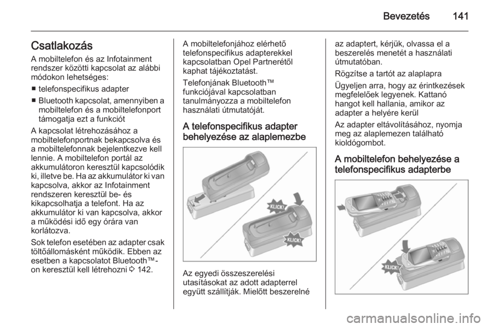 OPEL ANTARA 2015  Infotainment kézikönyv (in Hungarian) Bevezetés141Csatlakozás
A mobiltelefon és az Infotainment rendszer közötti kapcsolat az alábbi
módokon lehetséges:
■ telefonspecifikus adapter
■ Bluetooth kapcsolat, amennyiben a
mobiltele