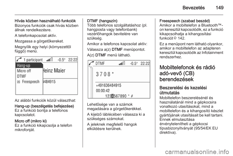 OPEL ANTARA 2015  Infotainment kézikönyv (in Hungarian) Bevezetés149
Hívás közben használható funkciók
Bizonyos funkciók csak hívás közben
állnak rendelkezésre.
A telefonkapcsolat aktív.
Mozgassa a görgetőkereket.
Megnyílik egy helyi (kör
