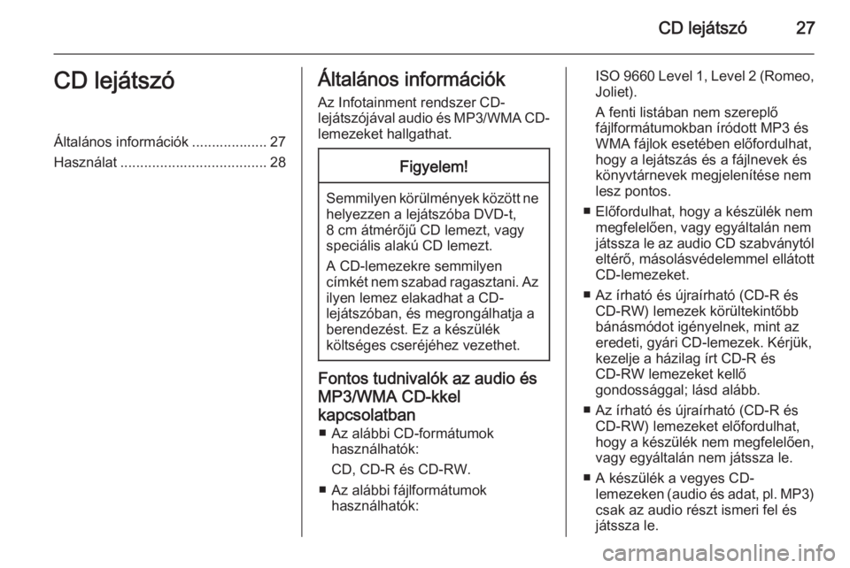 OPEL ANTARA 2015 Infotainment kézikönyv (in Hungarian) CD lejátszó27CD lejátszóÁltalános információk ................... 27
Használat ..................................... 28Általános információk
Az Infotainment rendszer CD-
lejátszójával OPEL ANTARA 2015 Infotainment kézikönyv (in Hungarian) CD lejátszó27CD lejátszóÁltalános információk ................... 27
Használat ..................................... 28Általános információk
Az Infotainment rendszer CD-
lejátszójával