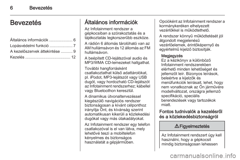 OPEL ANTARA 2015 Infotainment kézikönyv (in Hungarian) 6BevezetésBevezetésÁltalános információk ..................... 6
Lopásvédelmi funkció ....................7
A kezelőszervek áttekintése ..........9
Kezelés ............................... OPEL ANTARA 2015 Infotainment kézikönyv (in Hungarian) 6BevezetésBevezetésÁltalános információk ..................... 6
Lopásvédelmi funkció ....................7
A kezelőszervek áttekintése ..........9
Kezelés ...............................