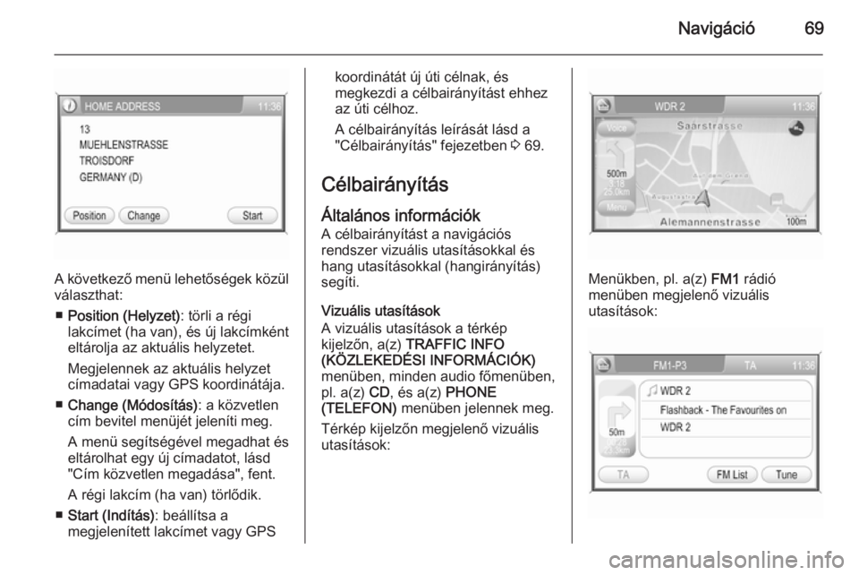 OPEL ANTARA 2015 Infotainment kézikönyv (in Hungarian) Navigáció69
A következő menü lehetőségek közülválaszthat:
■ Position (Helyzet) : törli a régi
lakcímet (ha van), és új lakcímként eltárolja az aktuális helyzetet.
Megjelennek az a OPEL ANTARA 2015 Infotainment kézikönyv (in Hungarian) Navigáció69
A következő menü lehetőségek közülválaszthat:
■ Position (Helyzet) : törli a régi
lakcímet (ha van), és új lakcímként eltárolja az aktuális helyzetet.
Megjelennek az a
