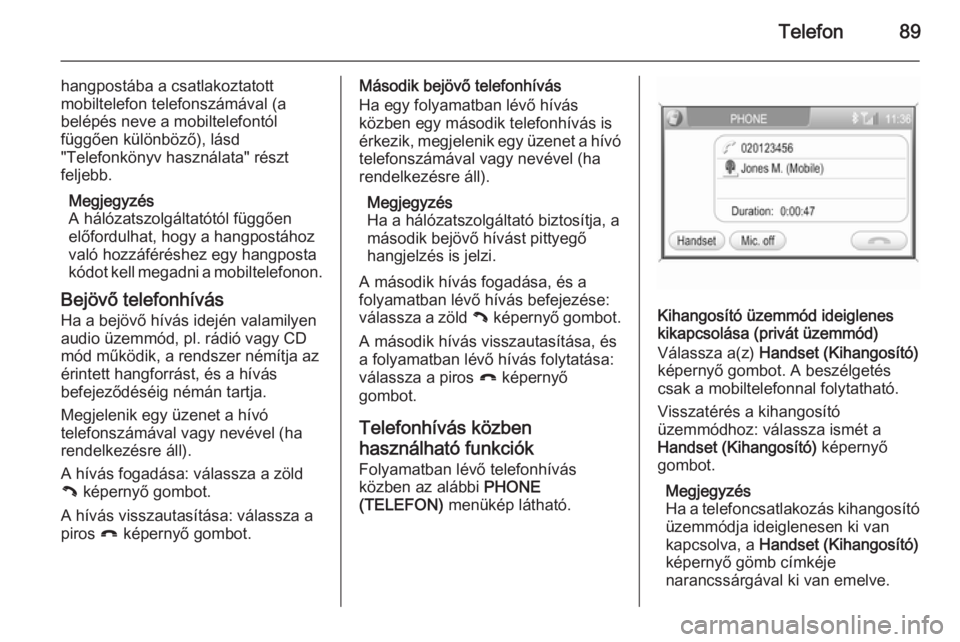 OPEL ANTARA 2015 Infotainment kézikönyv (in Hungarian) Telefon89
hangpostába a csatlakoztatott
mobiltelefon telefonszámával (a
belépés neve a mobiltelefontól
függően különböző), lásd
"Telefonkönyv használata" részt
feljebb.
Megjegy OPEL ANTARA 2015 Infotainment kézikönyv (in Hungarian) Telefon89
hangpostába a csatlakoztatott
mobiltelefon telefonszámával (a
belépés neve a mobiltelefontól
függően különböző), lásd
"Telefonkönyv használata" részt
feljebb.
Megjegy