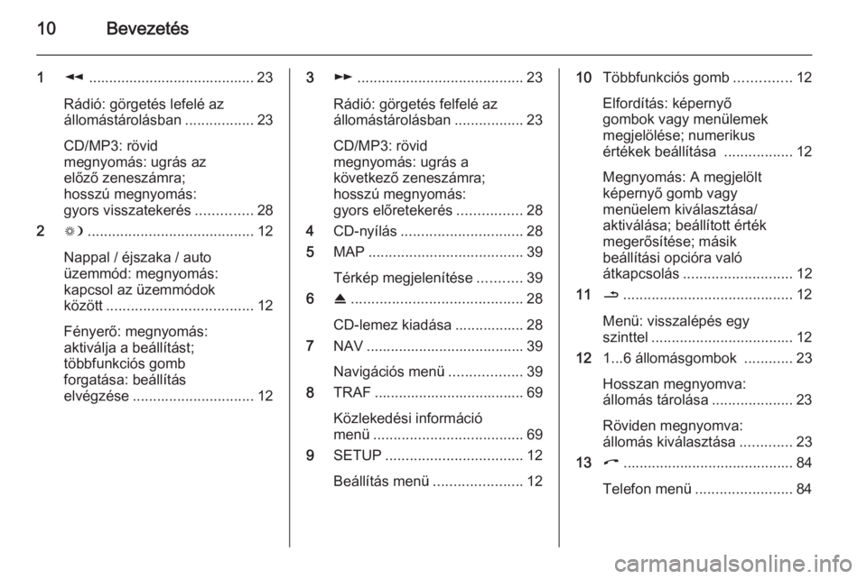 OPEL ANTARA 2015  Infotainment kézikönyv (in Hungarian) 10Bevezetés
1l......................................... 23
Rádió: görgetés lefelé az
állomástárolásban .................23
CD/MP3: rövid
megnyomás: ugrás az
előző zeneszámra;
hosszú m