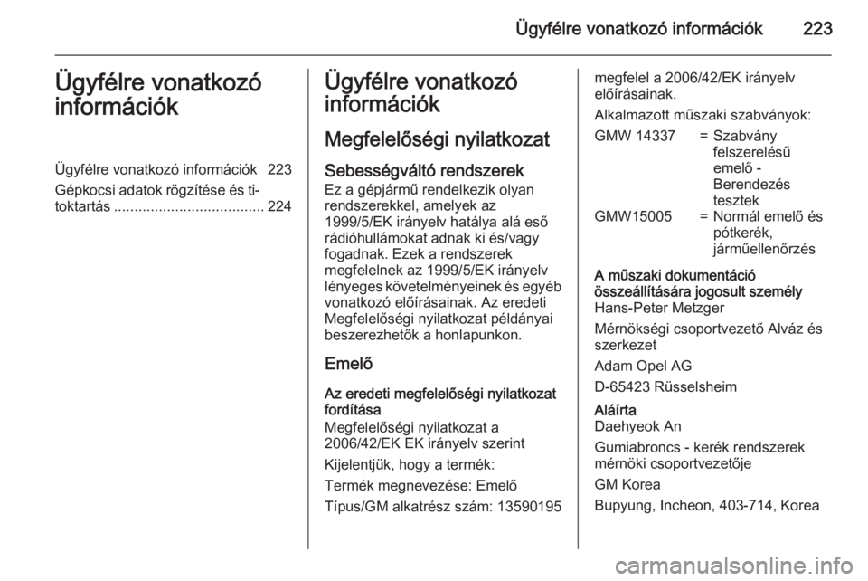 OPEL ANTARA 2015 Kezelési útmutató (in Hungarian) Ügyfélre vonatkozó információk223Ügyfélre vonatkozó
információkÜgyfélre vonatkozó információk 223
Gépkocsi adatok rögzítése és ti‐ toktartás .................................... OPEL ANTARA 2015 Kezelési útmutató (in Hungarian) Ügyfélre vonatkozó információk223Ügyfélre vonatkozó
információkÜgyfélre vonatkozó információk 223
Gépkocsi adatok rögzítése és ti‐ toktartás ....................................