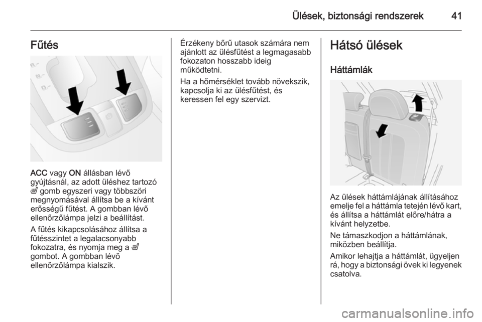 OPEL ANTARA 2015  Kezelési útmutató (in Hungarian) Ülések, biztonsági rendszerek41Fűtés
ACC vagy  ON állásban lévő
gyújtásnál, az adott üléshez tartozó
ß  gomb egyszeri vagy többszöri
megnyomásával állítsa be a kívánt
erősség