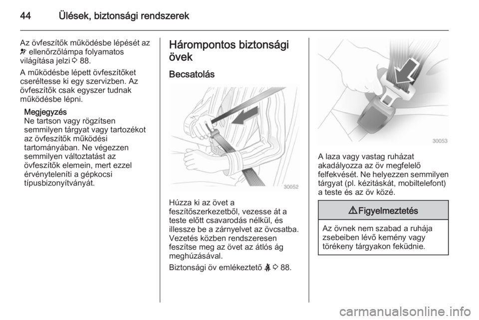 OPEL ANTARA 2015  Kezelési útmutató (in Hungarian) 44Ülések, biztonsági rendszerek
Az övfeszítők működésbe lépését azv  ellenőrzőlámpa folyamatos
világítása jelzi  3 88.
A működésbe lépett övfeszítőket
cseréltesse ki egy szer