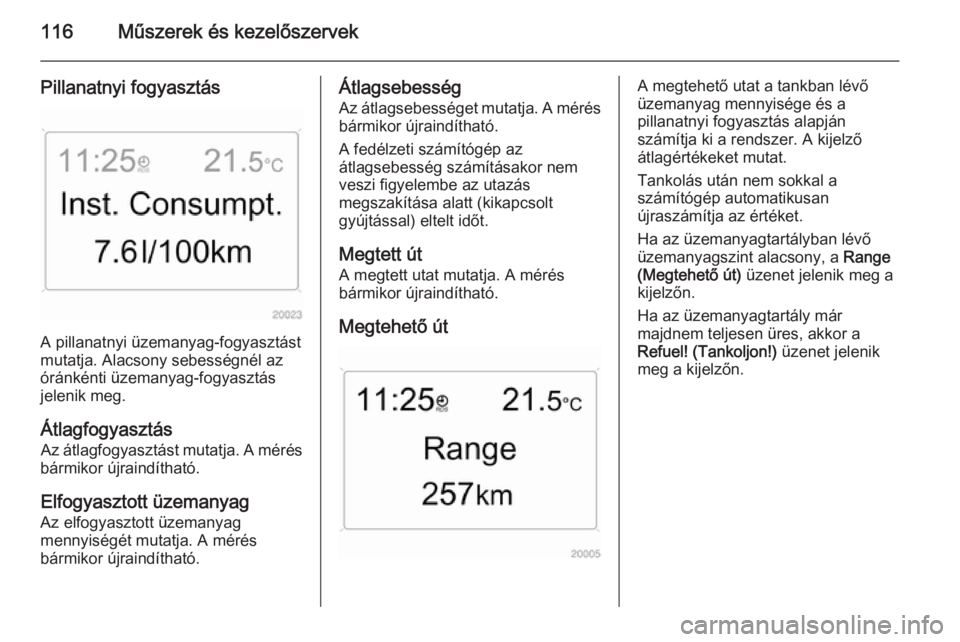 OPEL ASTRA H 2014 Kezelési útmutató (in Hungarian) 116Műszerek és kezelőszervek
Pillanatnyi fogyasztás
A pillanatnyi üzemanyag-fogyasztást
mutatja. Alacsony sebességnél az
óránkénti üzemanyag-fogyasztás
jelenik meg.
Átlagfogyasztás Az OPEL ASTRA H 2014 Kezelési útmutató (in Hungarian) 116Műszerek és kezelőszervek
Pillanatnyi fogyasztás
A pillanatnyi üzemanyag-fogyasztást
mutatja. Alacsony sebességnél az
óránkénti üzemanyag-fogyasztás
jelenik meg.
Átlagfogyasztás Az