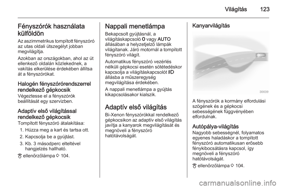 OPEL ASTRA H 2014  Kezelési útmutató (in Hungarian) Világítás123Fényszórók használata
külföldön Az aszimmetrikus tompított fényszóró
az utas oldali útszegélyt jobban
megvilágítja.
Azokban az országokban, ahol az út
ellenkező oldal