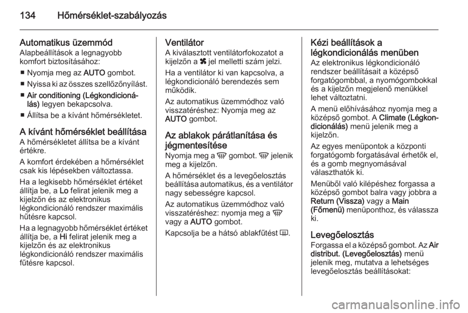 OPEL ASTRA H 2014  Kezelési útmutató (in Hungarian) 134Hőmérséklet-szabályozás
Automatikus üzemmód
Alapbeállítások a legnagyobb
komfort biztosításához:
■ Nyomja meg az  AUTO gombot.
■ Nyissa ki az összes szellőzőnyílást.
■ Air c