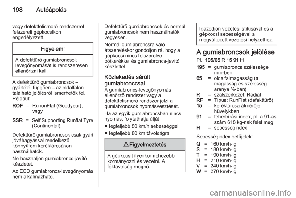 OPEL ASTRA H 2014  Kezelési útmutató (in Hungarian) 198Autóápolás
vagy defektfelismerő rendszerrel
felszerelt gépkocsikon
engedélyezett.Figyelem!
A defekttűrő gumiabroncsok levegőnyomását is rendszeresen
ellenőrizni kell.
A defekttűrő gum