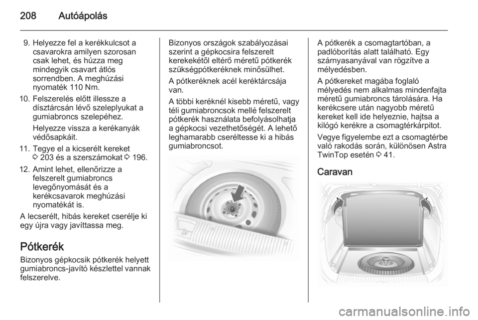 OPEL ASTRA H 2014 Kezelési útmutató (in Hungarian) 208Autóápolás
9. Helyezze fel a kerékkulcsot acsavarokra amilyen szorosan
csak lehet, és húzza meg
mindegyik csavart átlós
sorrendben. A meghúzási
nyomaték 110 Nm.
10. Felszerelés előtt i OPEL ASTRA H 2014 Kezelési útmutató (in Hungarian) 208Autóápolás
9. Helyezze fel a kerékkulcsot acsavarokra amilyen szorosan
csak lehet, és húzza meg
mindegyik csavart átlós
sorrendben. A meghúzási
nyomaték 110 Nm.
10. Felszerelés előtt i