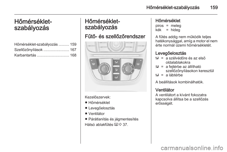 OPEL ASTRA J 2014 Kezelési útmutató (in Hungarian) Hőmérséklet-szabályozás159Hőmérséklet-
szabályozásHőmérséklet-szabályozás .......... 159
Szellőzőnyílások ........................167
Karbantartás .............................. 16 OPEL ASTRA J 2014 Kezelési útmutató (in Hungarian) Hőmérséklet-szabályozás159Hőmérséklet-
szabályozásHőmérséklet-szabályozás .......... 159
Szellőzőnyílások ........................167
Karbantartás .............................. 16
