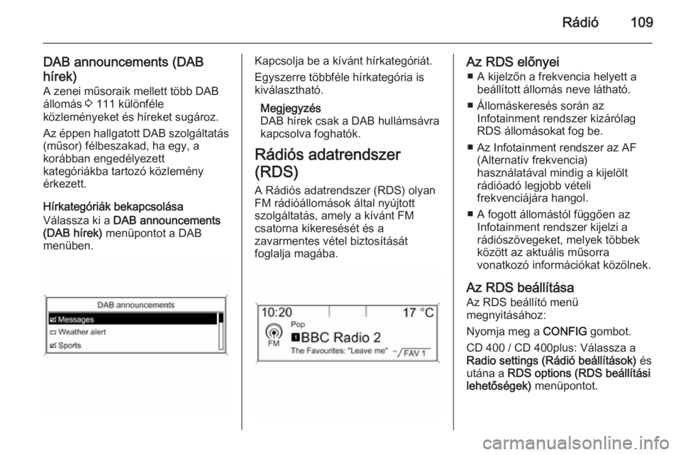 OPEL ASTRA J 2014.5 Infotainment kézikönyv (in Hungarian) Rádió109
DAB announcements (DAB
hírek)
A zenei műsoraik mellett több DAB
állomás 3 111 különféle
közleményeket és híreket sugároz.
Az éppen hallgatott DAB szolgáltatás (műsor) fél OPEL ASTRA J 2014.5 Infotainment kézikönyv (in Hungarian) Rádió109
DAB announcements (DAB
hírek)
A zenei műsoraik mellett több DAB
állomás 3 111 különféle
közleményeket és híreket sugároz.
Az éppen hallgatott DAB szolgáltatás (műsor) fél