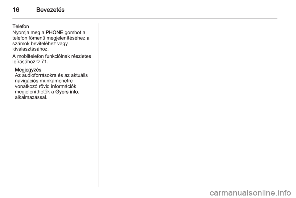 OPEL ASTRA J 2015  Infotainment kézikönyv (in Hungarian) 16Bevezetés
Telefon
Nyomja meg a  PHONE gombot a
telefon főmenü megjelenítéséhez a
számok beviteléhez vagy
kiválasztásához.
A mobiltelefon funkcióinak részletes
leírásához  3 71.
Megje