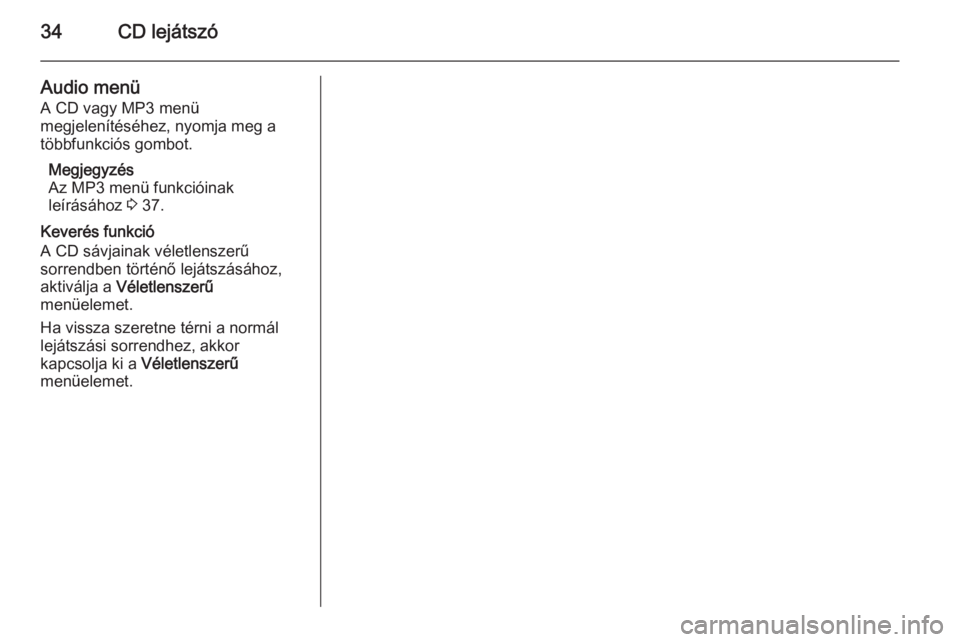 OPEL ASTRA J 2015  Infotainment kézikönyv (in Hungarian) 34CD lejátszó
Audio menü
A CD vagy MP3 menü
megjelenítéséhez, nyomja meg a
többfunkciós gombot.
Megjegyzés
Az MP3 menü funkcióinak
leírásához  3 37.
Keverés funkció
A CD sávjainak v�