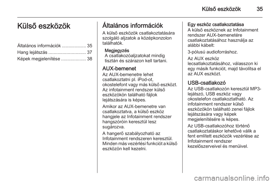 OPEL ASTRA J 2015  Infotainment kézikönyv (in Hungarian) Külső eszközök35Külső eszközökÁltalános információk ................... 35
Hang lejátszás ............................. 37
Képek megjelenítése ...................38Általános inform�